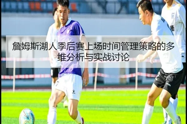 詹姆斯湖人季后赛上场时间管理策略的多维分析与实战讨论